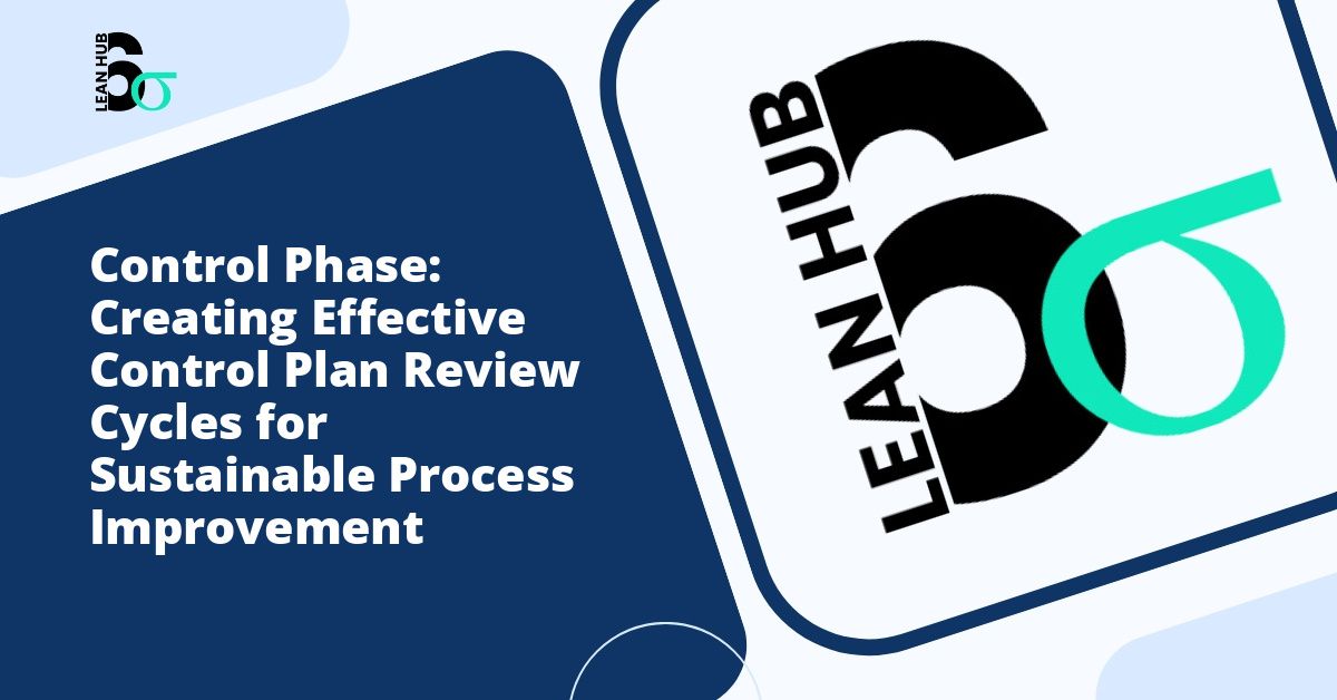 Control Phase: Creating Effective Control Plan Review Cycles for Sustainable Process Improvement