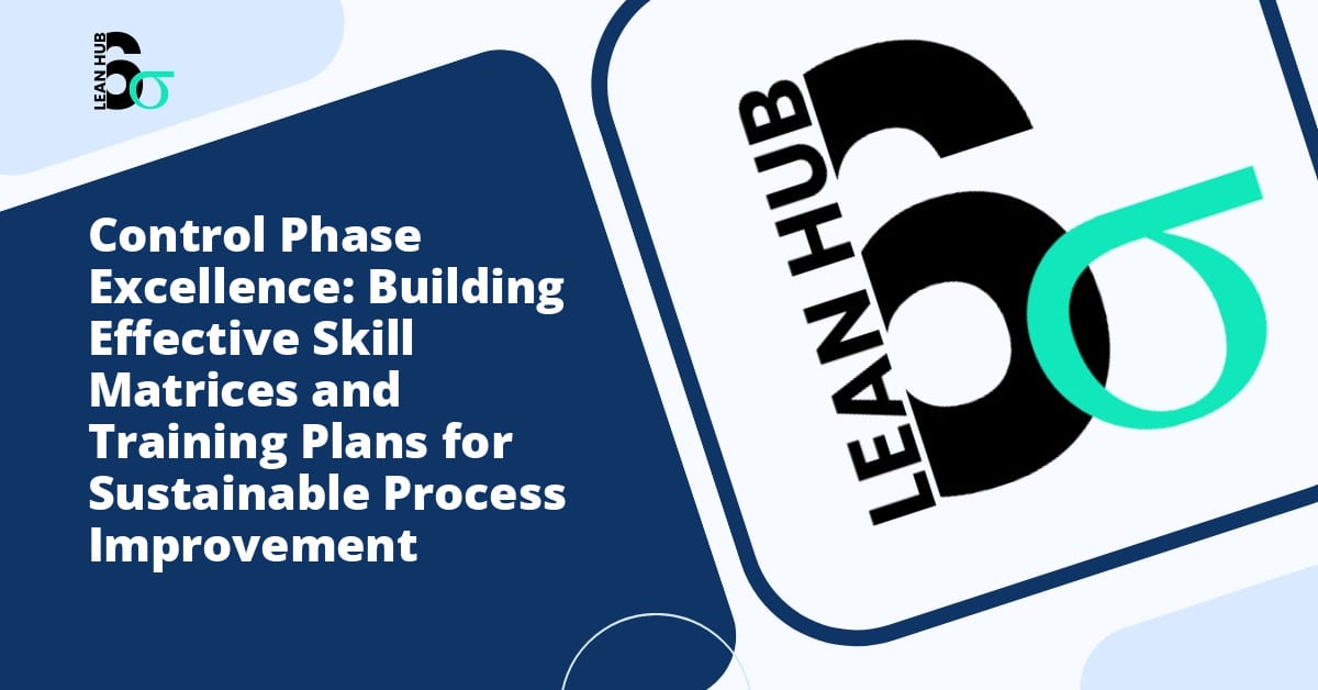 Control Phase Excellence: Building Effective Skill Matrices and Training Plans for Sustainable Process Improvement
