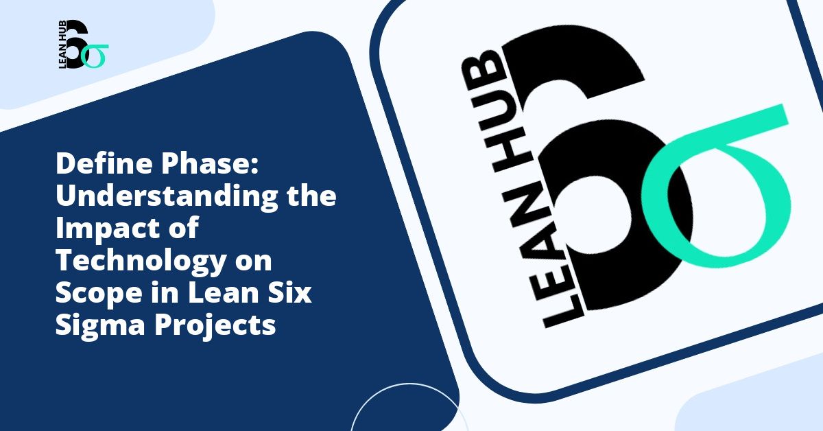 Define Phase: Understanding the Impact of Technology on Scope in Lean Six Sigma Projects