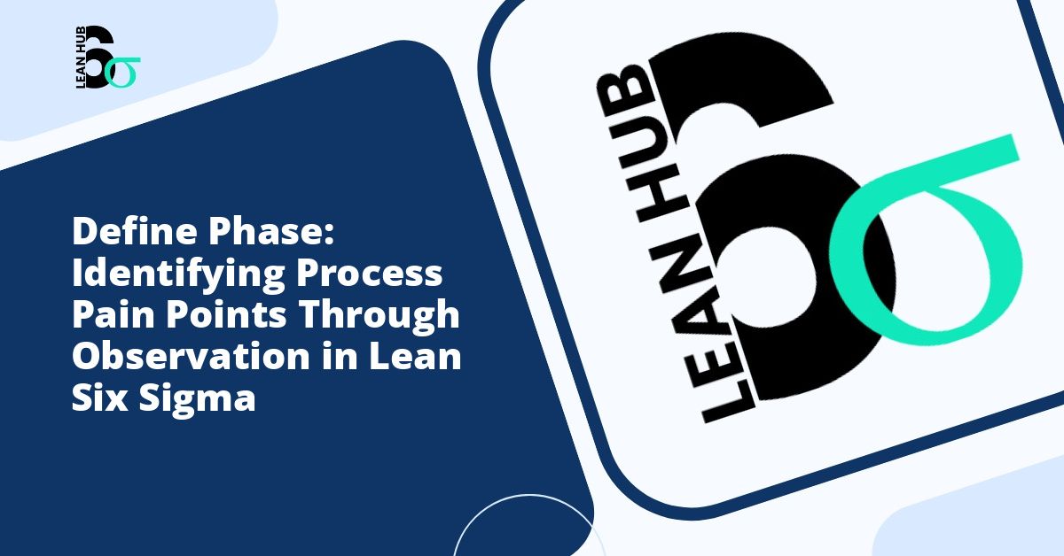 Define Phase: Identifying Process Pain Points Through Observation in Lean Six Sigma
