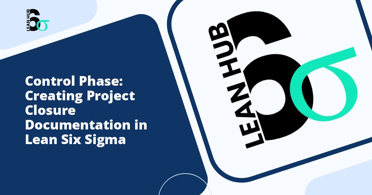 Control Phase: Creating Project Closure Documentation in Lean Six Sigma