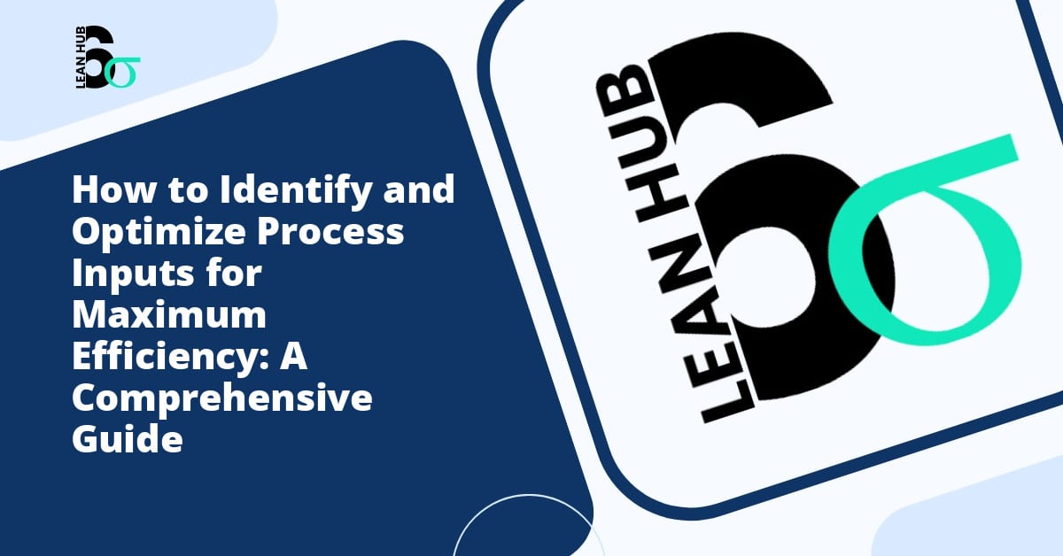 How to Identify and Optimize Process Inputs for Maximum Efficiency: A Comprehensive Guide