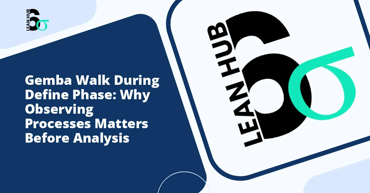 Gemba Walk During Define Phase: Why Observing Processes Matters Before Analysis