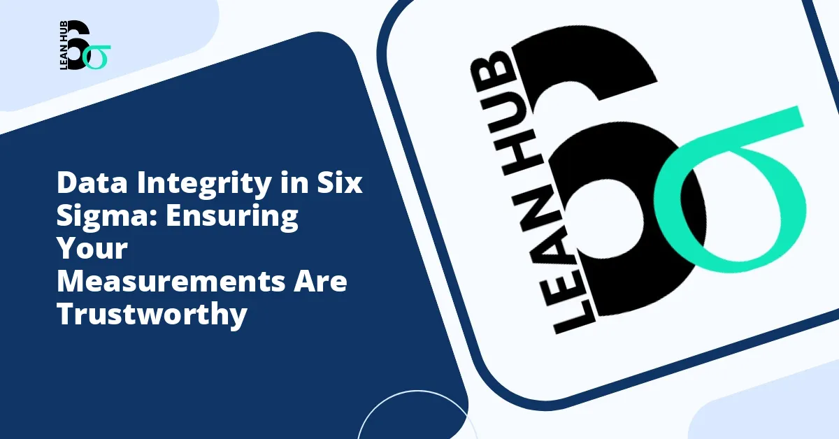 Data Integrity in Six Sigma: Ensuring Your Measurements Are Trustworthy