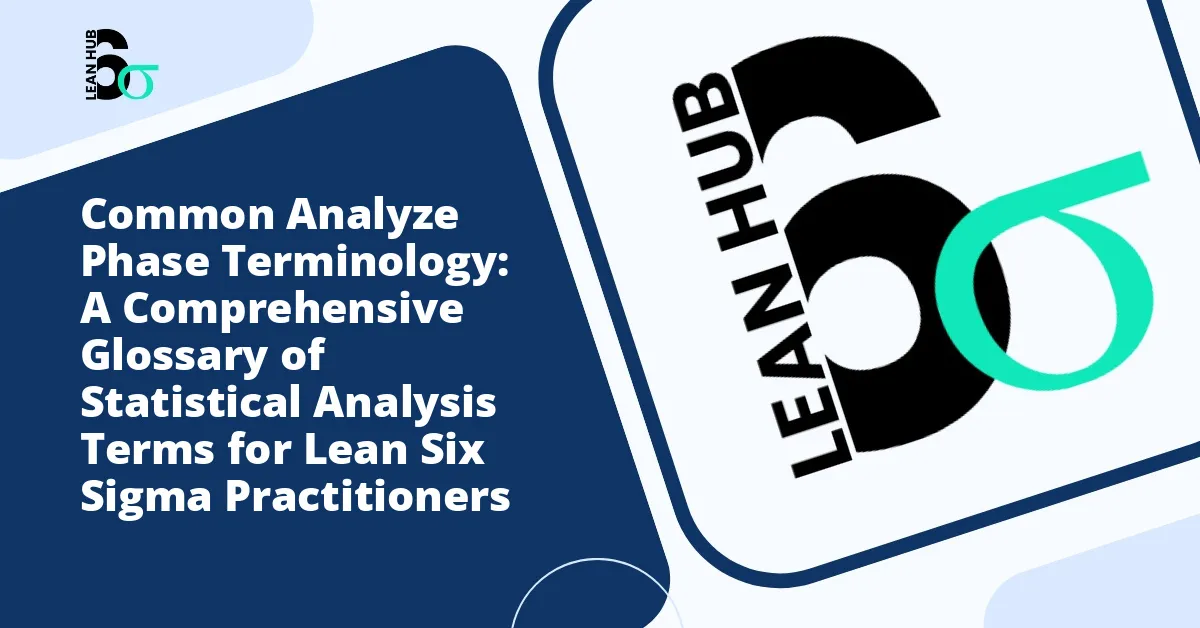 Common Analyze Phase Terminology: A Comprehensive Glossary of Statistical Analysis Terms for Lean Six Sigma Practitioners