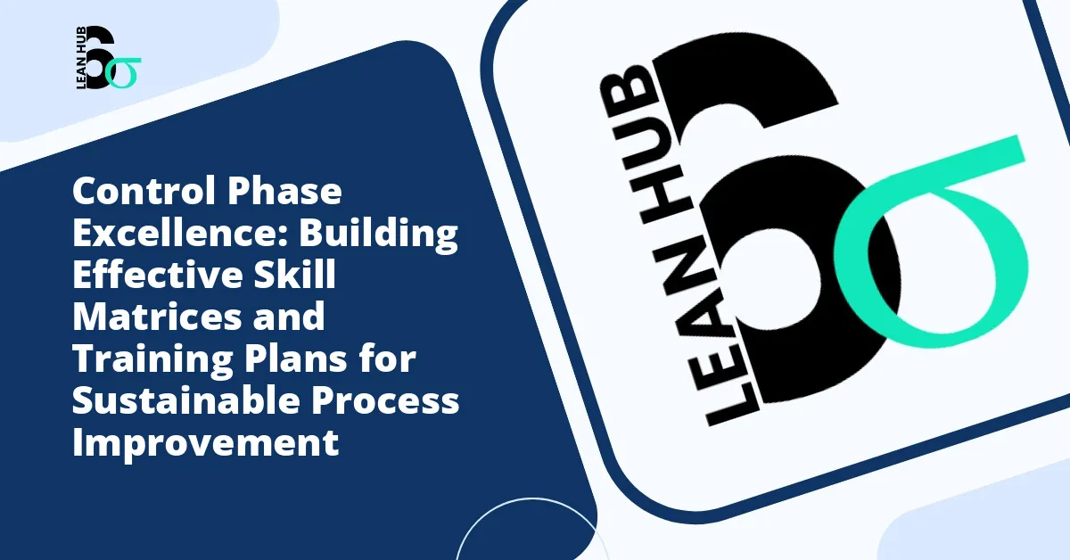 Control Phase Excellence: Building Effective Skill Matrices and Training Plans for Sustainable Process Improvement