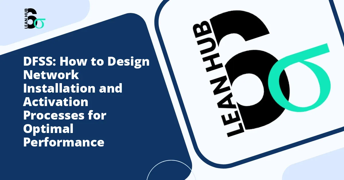 DFSS: How to Design Network Installation and Activation Processes for Optimal Performance