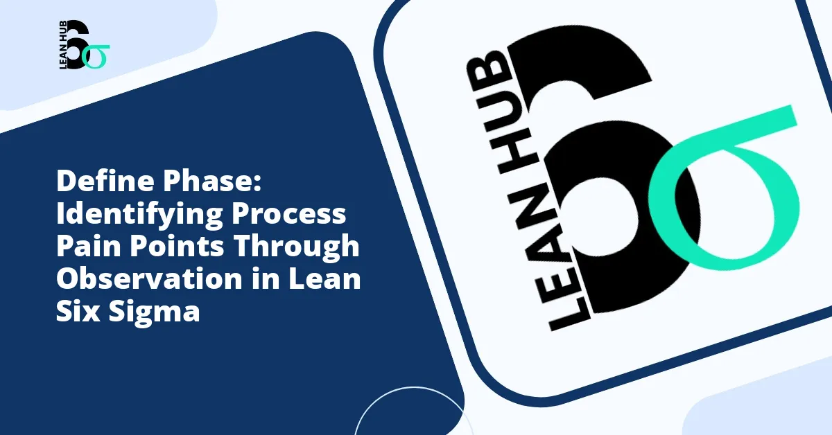 Define Phase: Identifying Process Pain Points Through Observation in Lean Six Sigma