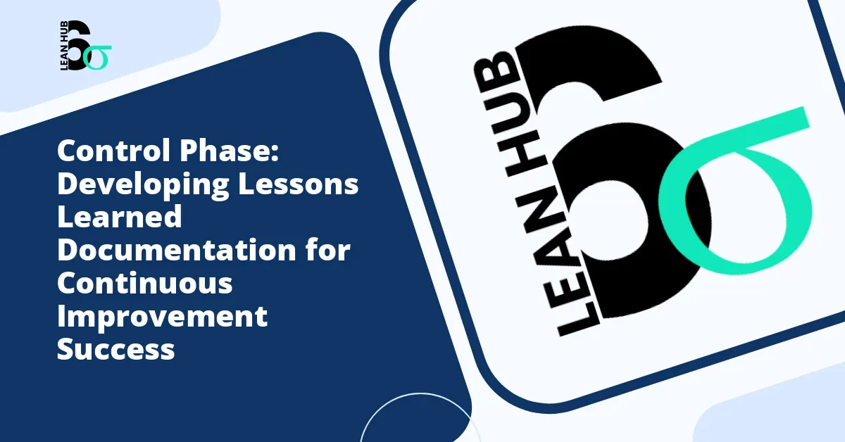 Control Phase: Developing Lessons Learned Documentation for Continuous Improvement Success