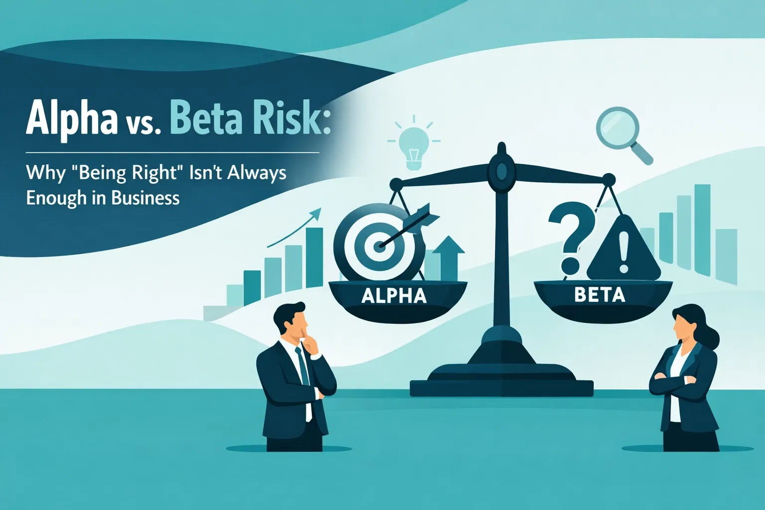 Alpha vs. Beta Risk: Why ‘Being Right’ Isn’t Always Enough in Business