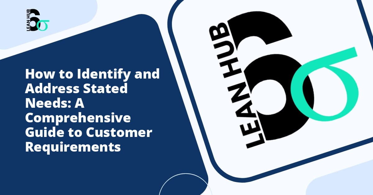 How to Identify and Address Stated Needs: A Comprehensive Guide to Customer Requirements