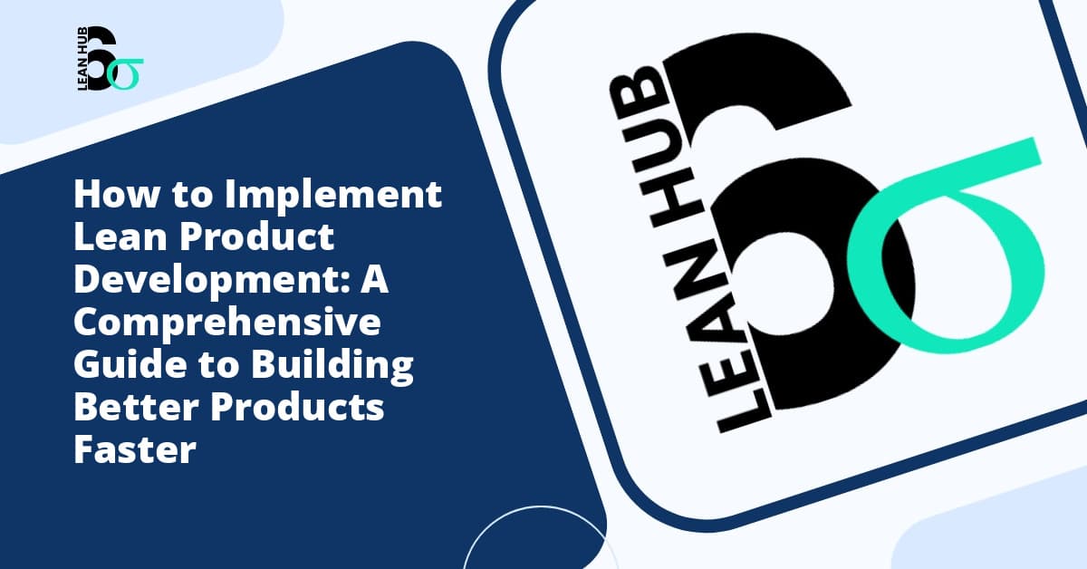 How to Implement Lean Product Development: A Comprehensive Guide to Building Better Products Faster
