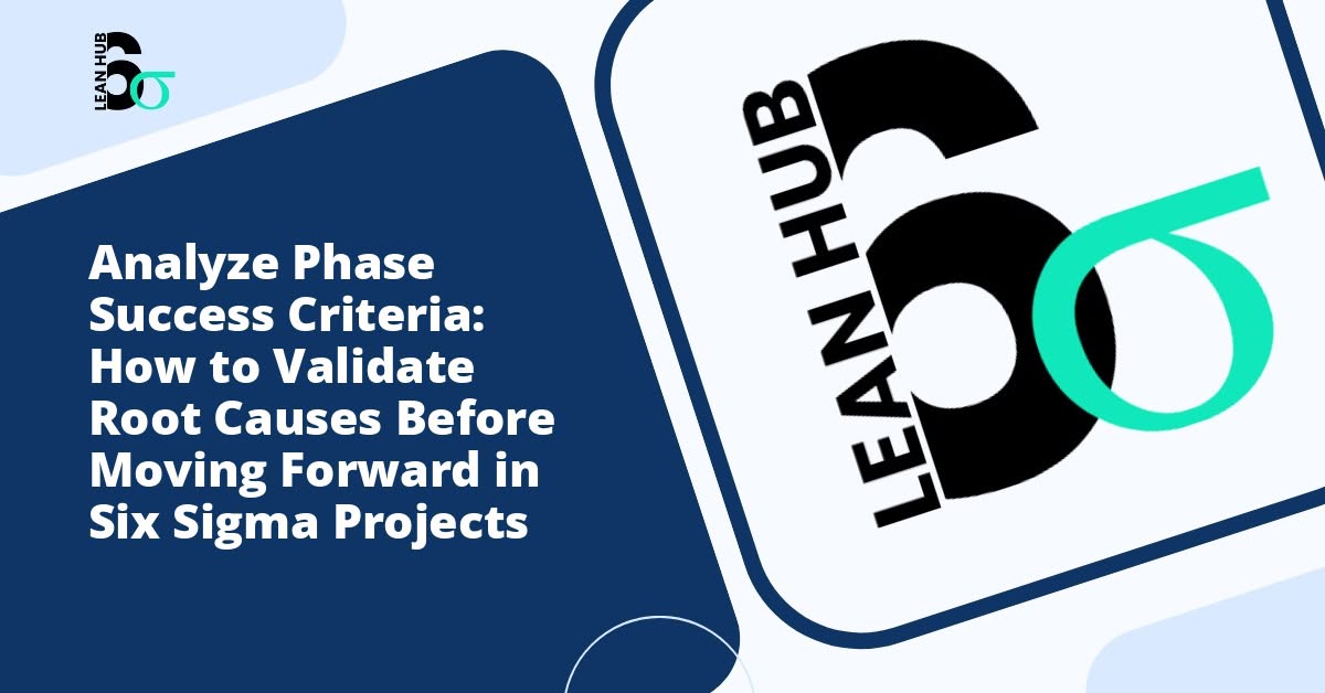 Analyze Phase Success Criteria: How to Validate Root Causes Before Moving Forward in Six Sigma Projects