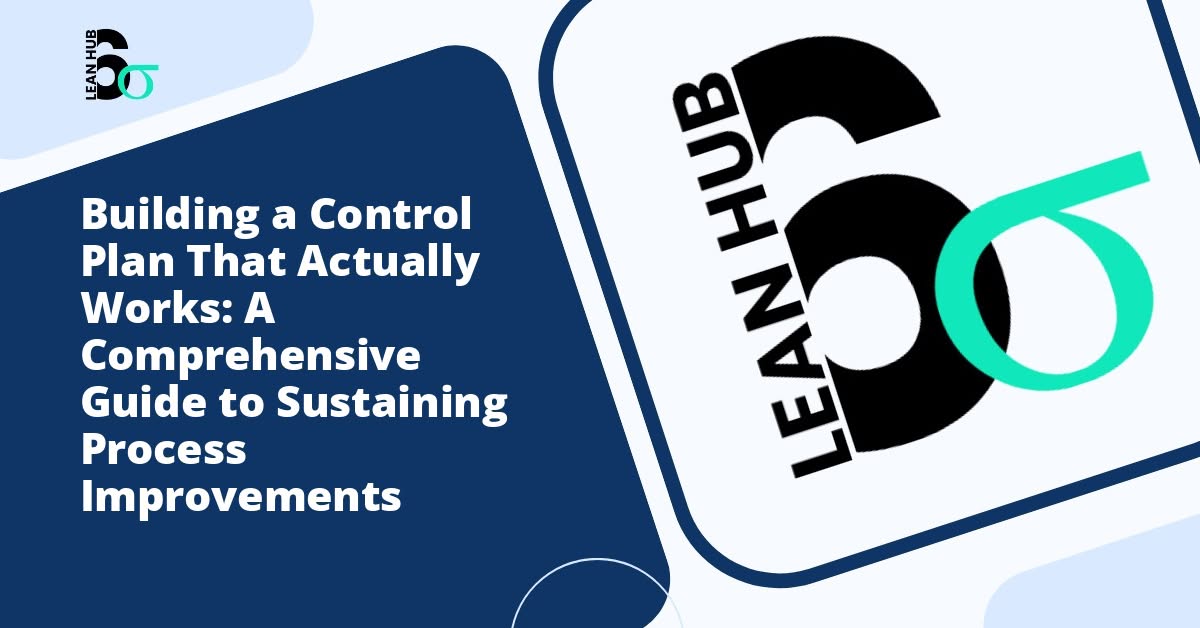 Building a Control Plan That Actually Works: A Comprehensive Guide to Sustaining Process Improvements