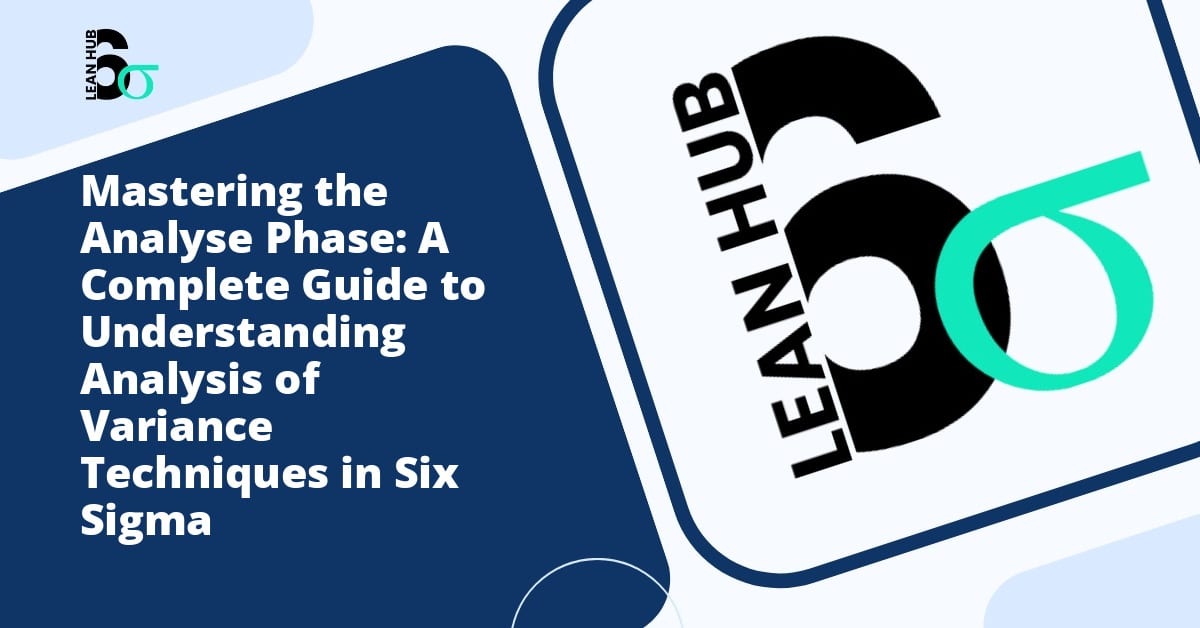 Mastering the Analyse Phase: A Complete Guide to Understanding Analysis of Variance Techniques in Six Sigma