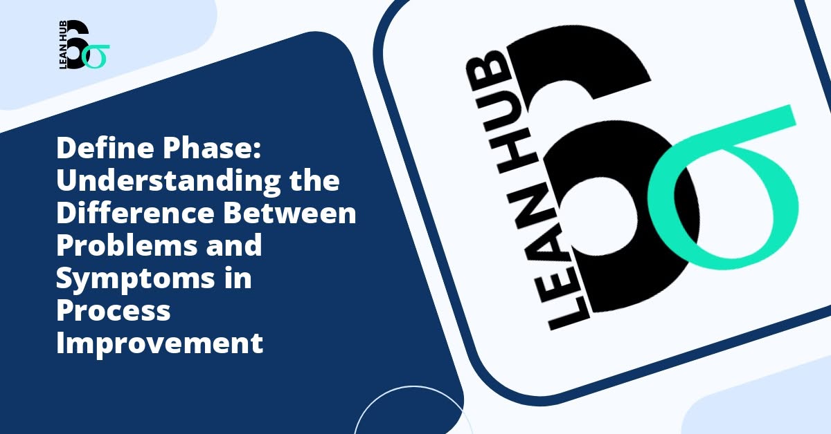 Define Phase: Understanding the Difference Between Problems and Symptoms in Process Improvement