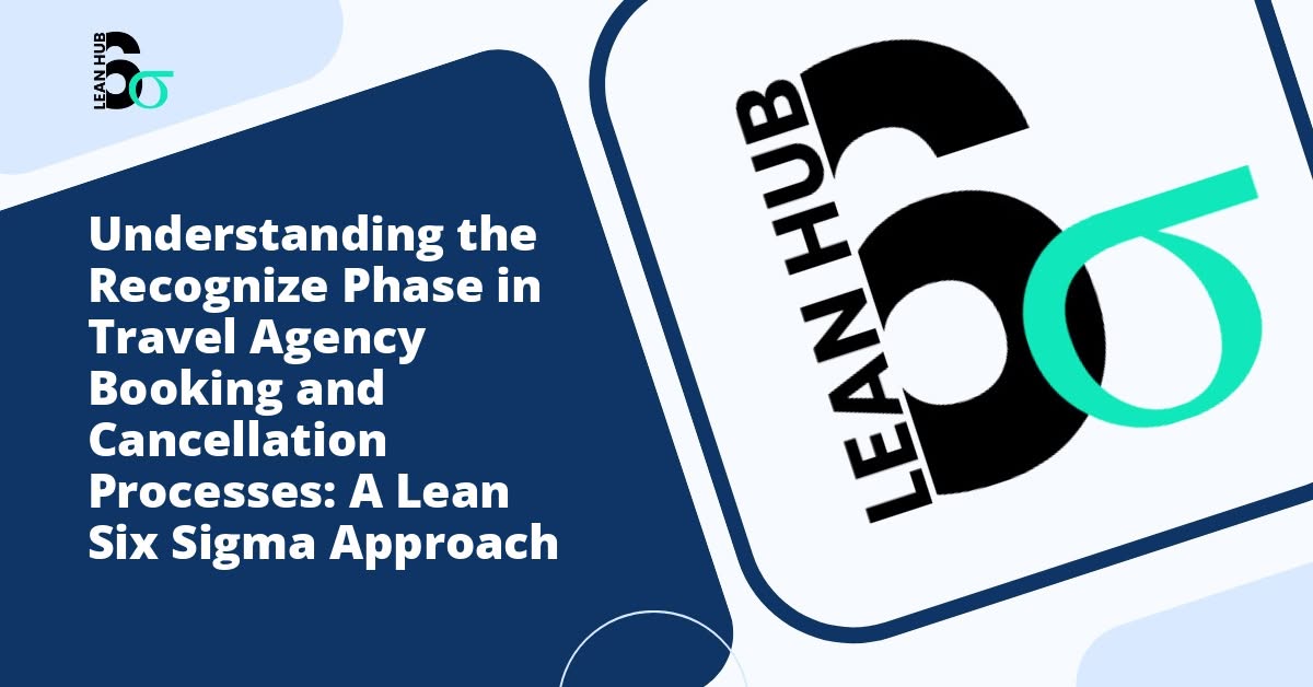Understanding the Recognize Phase in Travel Agency Booking and Cancellation Processes: A Lean Six Sigma Approach