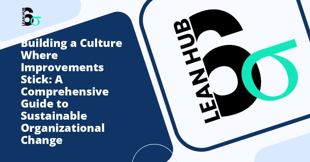 Building a Culture Where Improvements Stick: A Comprehensive Guide to Sustainable Organizational Change