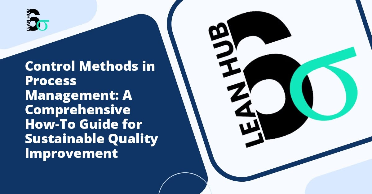 Control Methods in Process Management: A Comprehensive How-To Guide for Sustainable Quality Improvement