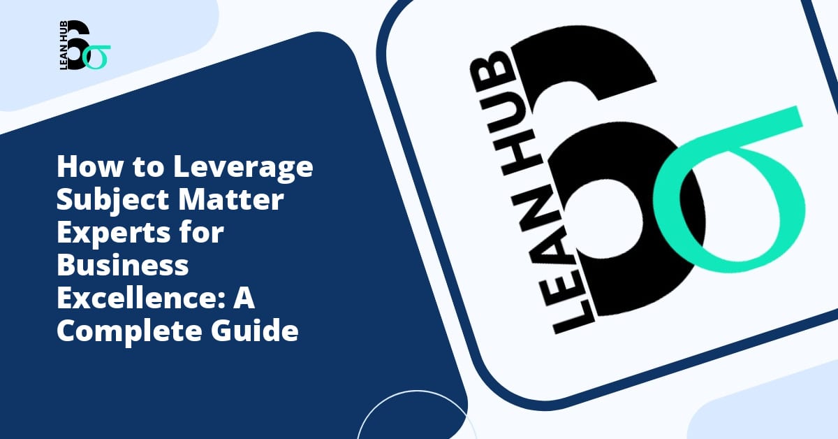 How to Leverage Subject Matter Experts for Business Excellence: A Complete Guide