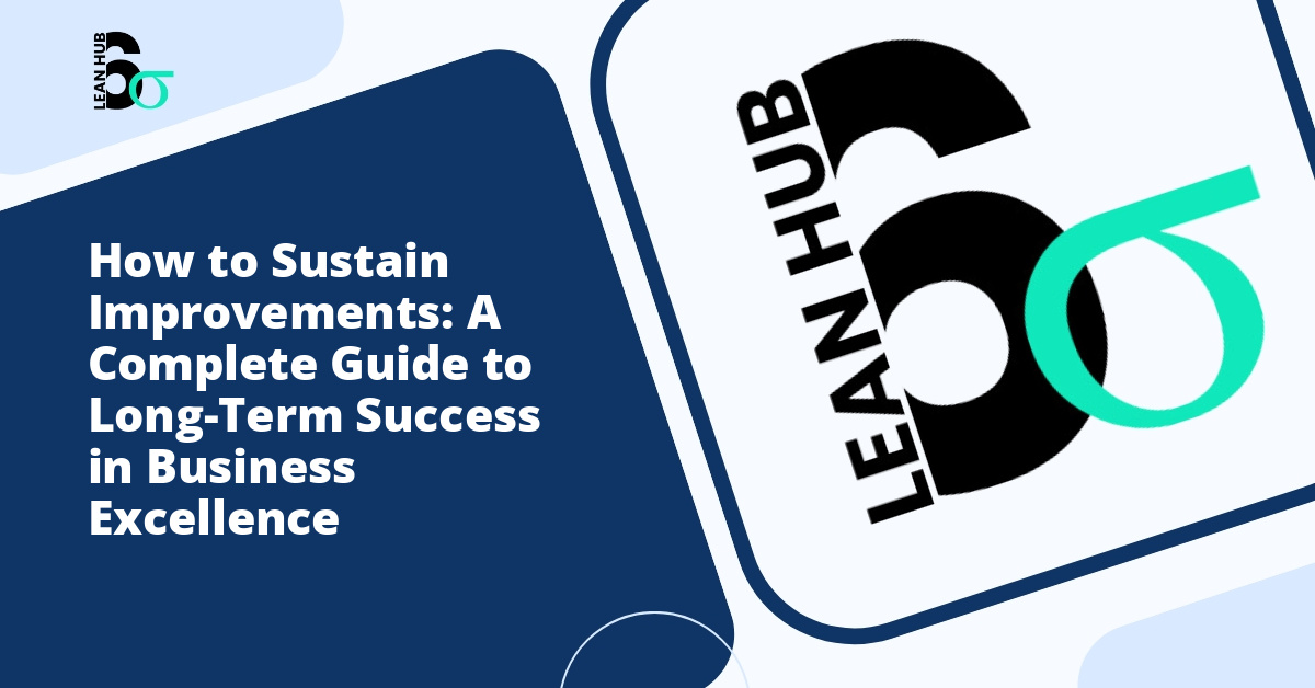 How to Sustain Improvements: A Complete Guide to Long-Term Success in Business Excellence
