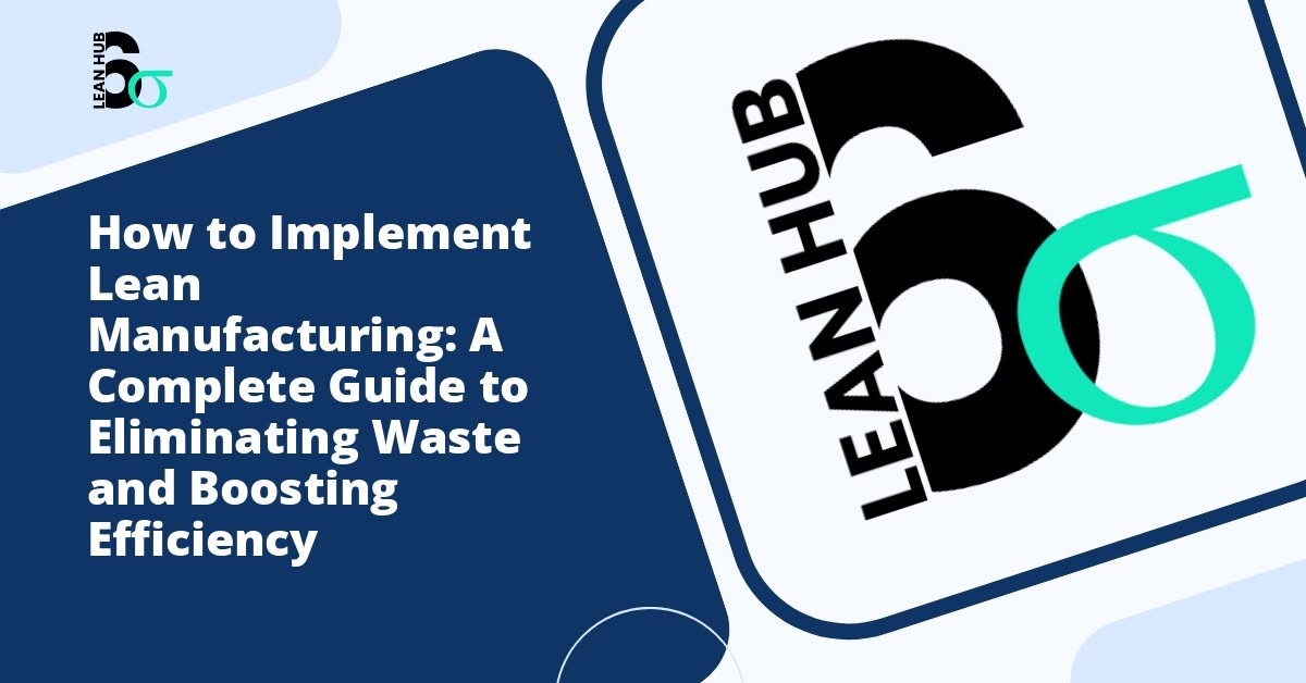 How to Implement Lean Manufacturing: A Complete Guide to Eliminating Waste and Boosting Efficiency